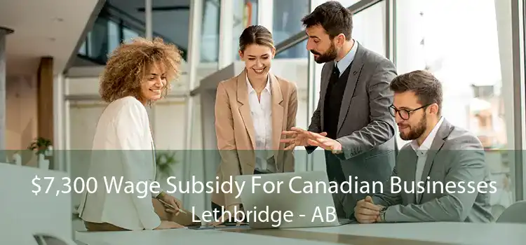 $7,300 Wage Subsidy For Canadian Businesses Lethbridge - AB
